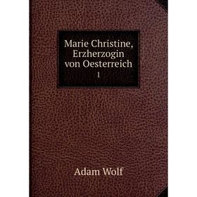 

Книга Marie Christine, Erzherzogin von Oesterreich 1
