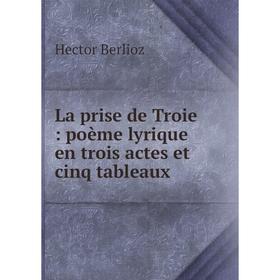 

Книга La prise de Troie: poème lyrique en trois actes et cinq tableaux