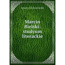 

Книга Marcin Bielski: studyum literackie