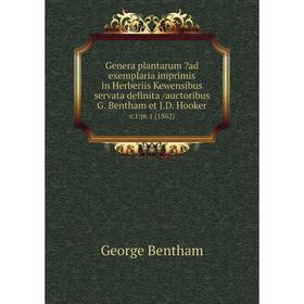 

Книга Genera plantarum ad exemplaria imprimis in Herberiis Kewensibus servata definita /auctoribus G. Bentham et J.D. Hooker. v.1:pt.1 (1862)