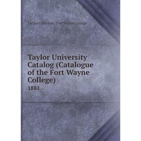 

Книга Taylor University Catalog (Catalogue of the Fort Wayne College) 1881