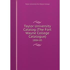 

Книга Taylor University Catalog (The Fort Wayne College Catalogue) 1884-85