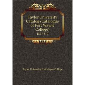

Книга Taylor University Catalog (Catalogue of Fort Wayne College) 1877-8-9