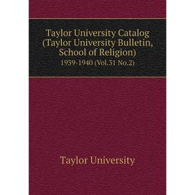 

Книга Taylor University Catalog (Taylor University Bulletin, School of Religion) 1939-1940 (Vol.31 No.2)