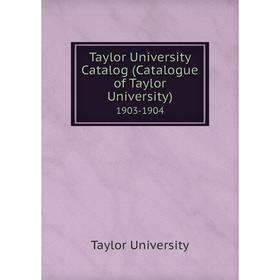 

Книга Taylor University Catalog (Catalogue of Taylor University) 1903-1904