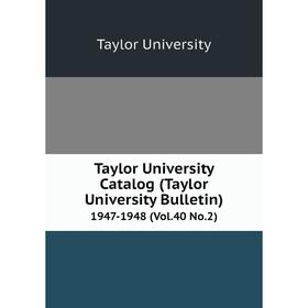 

Книга Taylor University Catalog (Taylor University Bulletin) 1947-1948 (Vol.40 No.2)