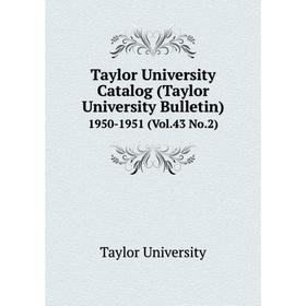 

Книга Taylor University Catalog (Taylor University Bulletin) 1950-1951 (Vol.43 No.2)