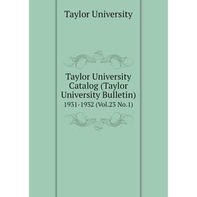 

Книга Taylor University Catalog (Taylor University Bulletin) 1931-1932 (Vol.23 No.1)
