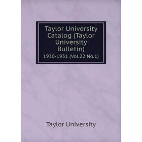 

Книга Taylor University Catalog (Taylor University Bulletin) 1930-1931 (Vol.22 No.1)