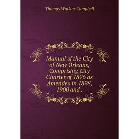 

Книга Manual of the City of New Orleans, Comprising City Charter of 1896 as Amended in 1898, 1900 and.