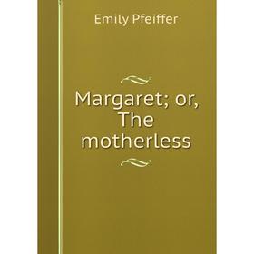 

Книга Margaret; or, The motherless
