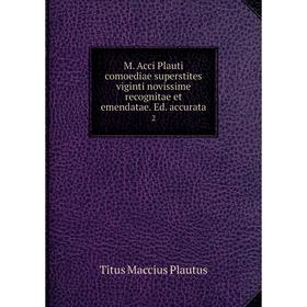 

Книга M. Acci Plauti comoediae superstites viginti novissime recognitae et emendatae. Ed. accurata 2