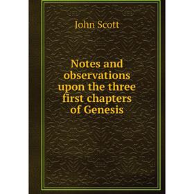 

Книга Notes and observations upon the three first chapters of Genesis