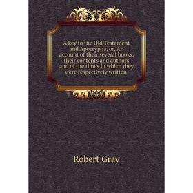 

Книга A key to the Old Testament and Apocrypha, or, An account of their several books, their contents and authors and of the times in which they were