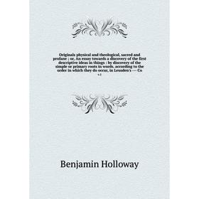 

Originals physical and theological, sacred and profane; or, An essay towards a discovery of the first descriptive ideas in things