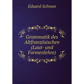 

Книга Grammatik des Altfranzösischen (Laut- und Formenlehre)