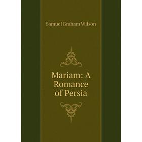 

Книга Mariam: A Romance of Persia