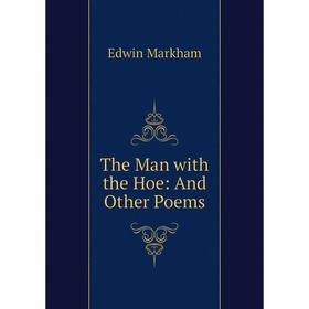 

Книга The Man with the Hoe: And Other Poems