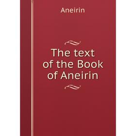 

Книга The text of the Book of Aneirin