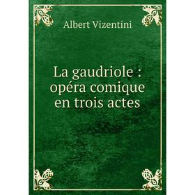 

Книга La gaudriole: opéra comique en trois actes