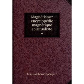 

Книга Magnétisme: encyclopédie magnétique spiritualiste 6