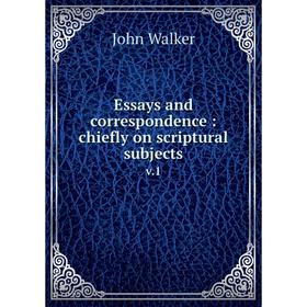 

Книга Essays and correspondence: chiefly on scriptural subjects v.1