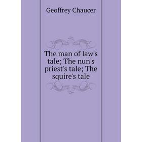 

Книга The man of law's tale; The nun's priest's tale; The squire's tale