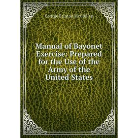 

Книга Manual of Bayonet Exercise: Prepared for the Use of the Army of the United States