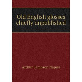 

Книга Old English glosses chiefly unpublished