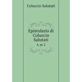 

Книга Epistolario di Coluccio Salutati 4, pt.2