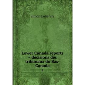 

Книга Lower Canada reports = décisions des tribunaux du Bas-Canada 2