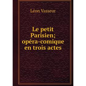

Книга Le petit Parisien; opéra-comique en trois actes