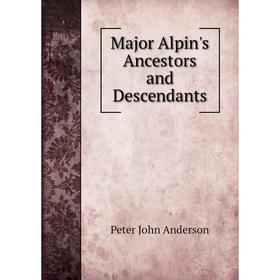 

Книга Major Alpin's Ancestors and Descendants