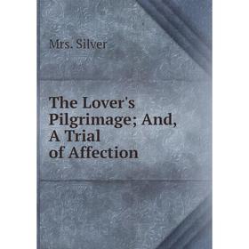 

Книга The Lover's Pilgrimage; And, A Trial of Affection