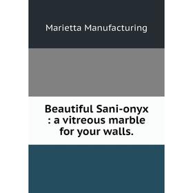 

Книга Beautiful Sani-onyx: a vitreous marble for your walls.