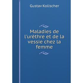 

Книга Maladies de l'urèthre et de la vessie chez la femme