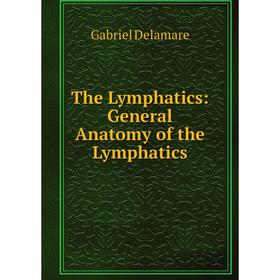 

Книга The Lymphatics: General Anatomy of the Lymphatics