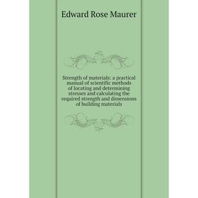 

Книга Strength of materials: a practical manual of scientific methods of locating and determining stresses and calculating the required strength and d