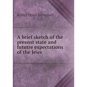 

Книга A brief sketch of the present state and fututre expectations of the Jews