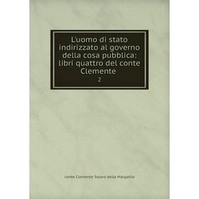 

Книга L'uomo di stato indirizzato al governo della cosa pubblica: libri quattro del conte Clemente. 2