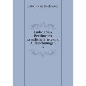 

Книга Ludwig van Beethovens sämtliche Briefe und Aufzeichnungen 3