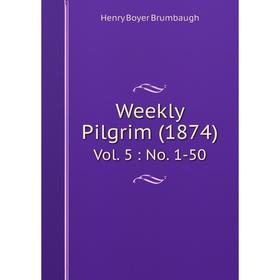 

Книга Weekly Pilgrim (1874) Vol. 5: No. 1-50