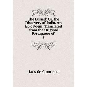 

Книга The Lusiad: Or, the Discovery of India. An Epic Poem. Translated from the Original Portuguese of. 2