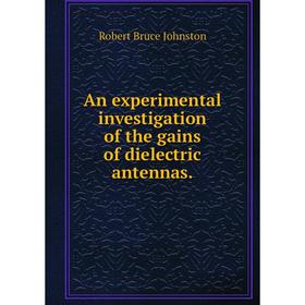 

Книга An experimental investigation of the gains of dielectric antennas.