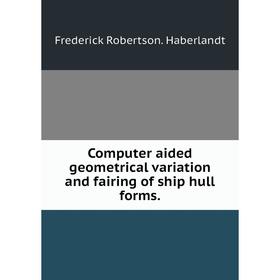 

Книга Computer aided geometrical variation and fairing of ship hull forms.