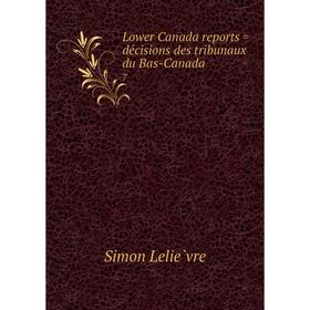 

Книга Lower Canada reports = décisions des tribunaux du Bas-Canada 7