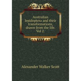 

Книга Australian lepidoptera and their transformations, drawn from the life. Vol 2.