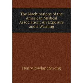 

Книга The Machinations of the American Medical Association: An Exposure and a Warning