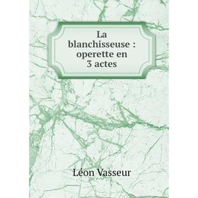 

Книга La blanchisseuse: operette en 3 actes