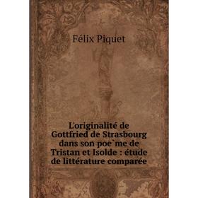 

Книга L'originalité de Gottfried de Strasbourg dans son poème de Tristan et Isolde: étude de littérature comparée